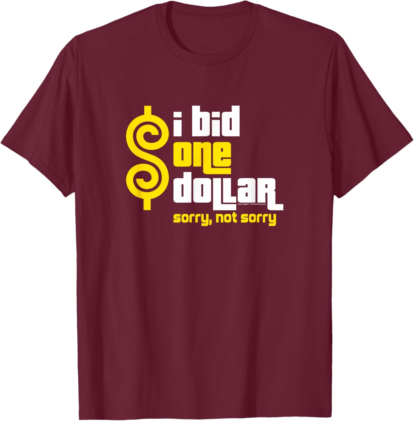 Price is Right - I Bid One Dollar. Sorry, Not Sorry! T-Shirt - T-Shirt | Maroon