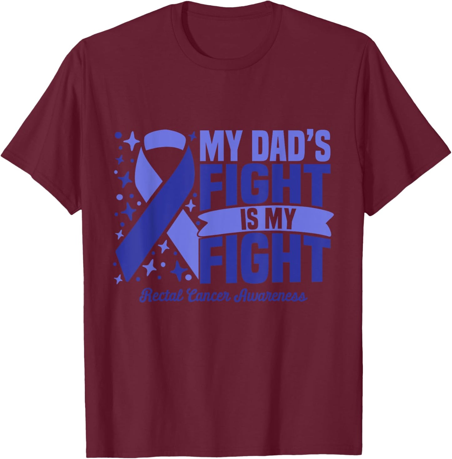 My Dad's Fight Is My Fight Rectal Cancer Awareness Cure T-Shirt - T-Shirt | Maroon