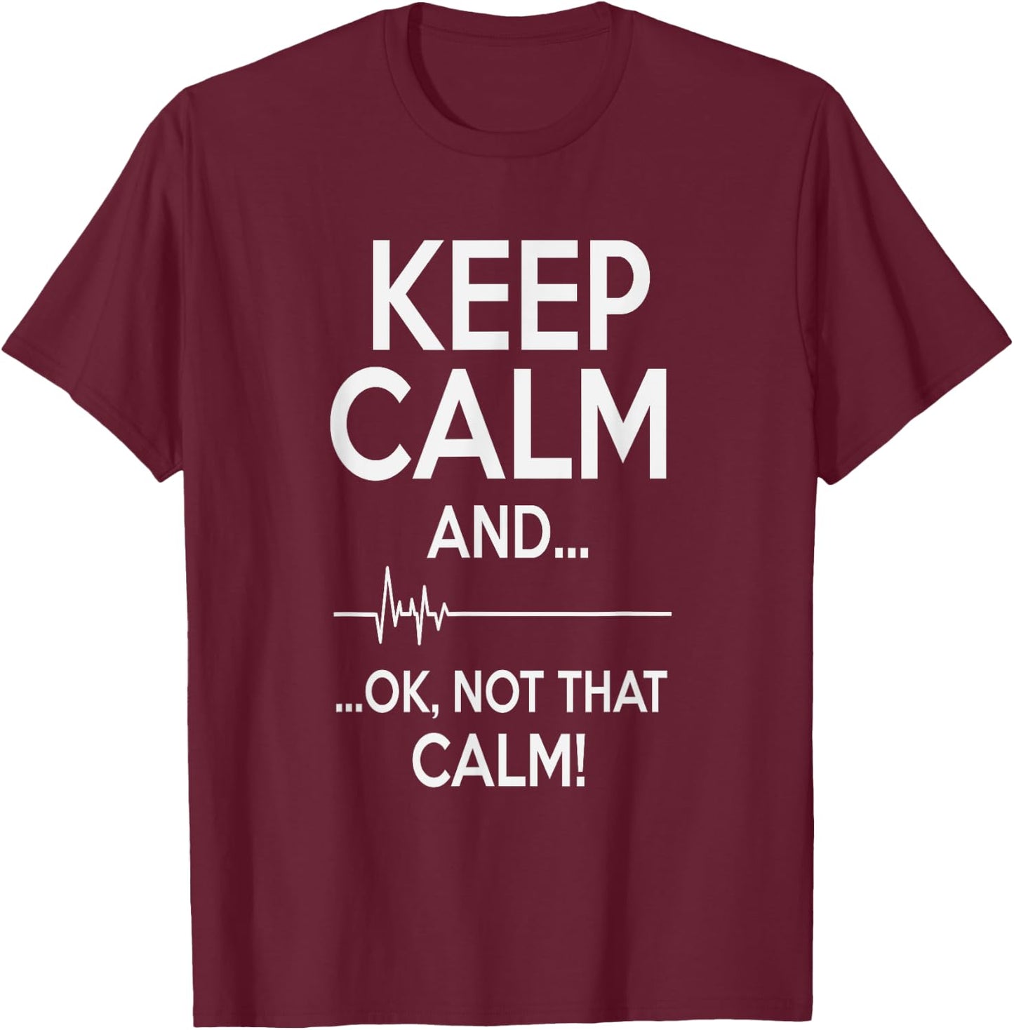 Keep Calm And OK Not That Calm Funny Medical ECG T-Shirt - T-Shirt | Maroon