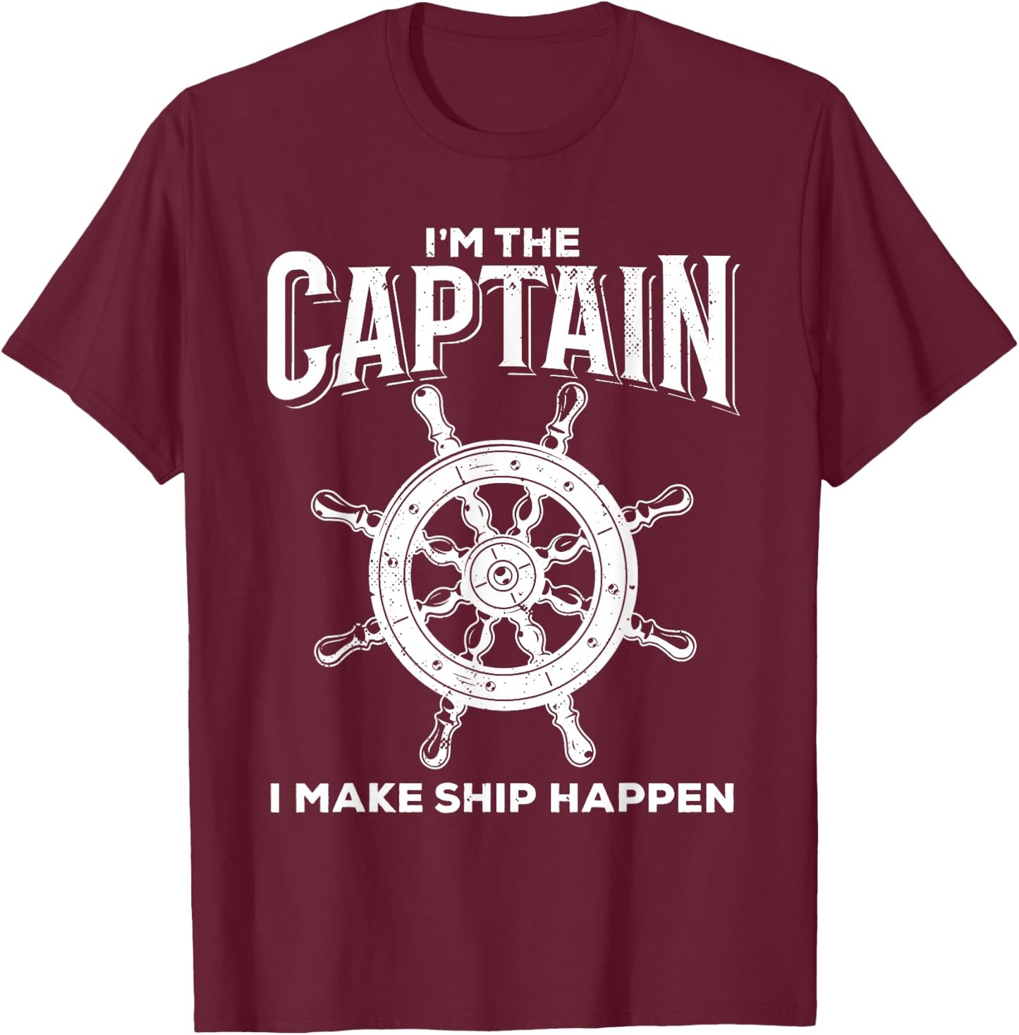 I'm The Captain I Make Ship Happen Quote T-Shirt - T-Shirt | Maroon