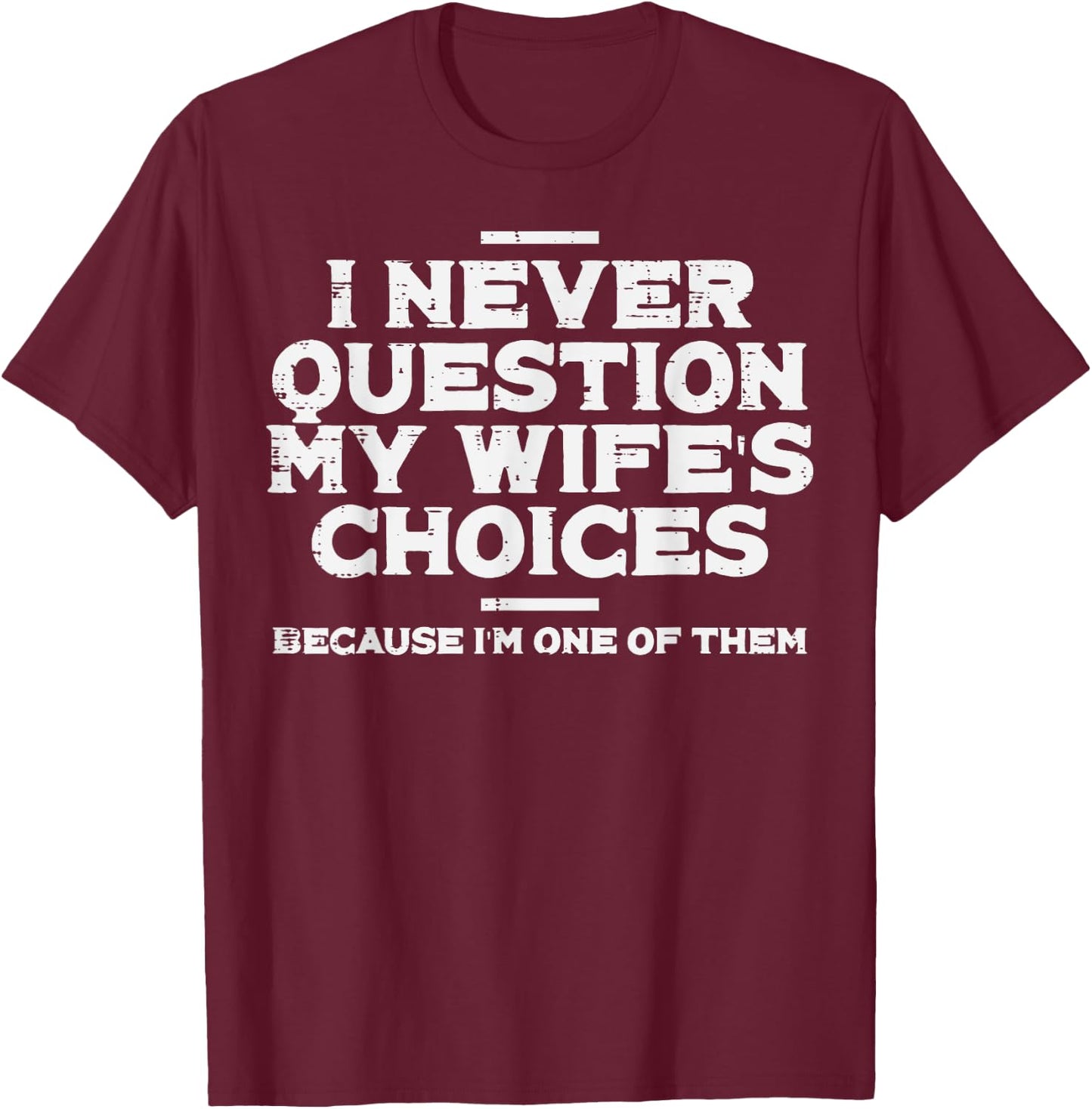 I Never Question My Wifes Choice Im 1 Funny Saying Husband T-Shirt - T-Shirt | Maroon