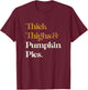 Funny Thick Thighs Pumpkin Pie Thanksgiving T-Shirt - T-Shirt | Maroon
