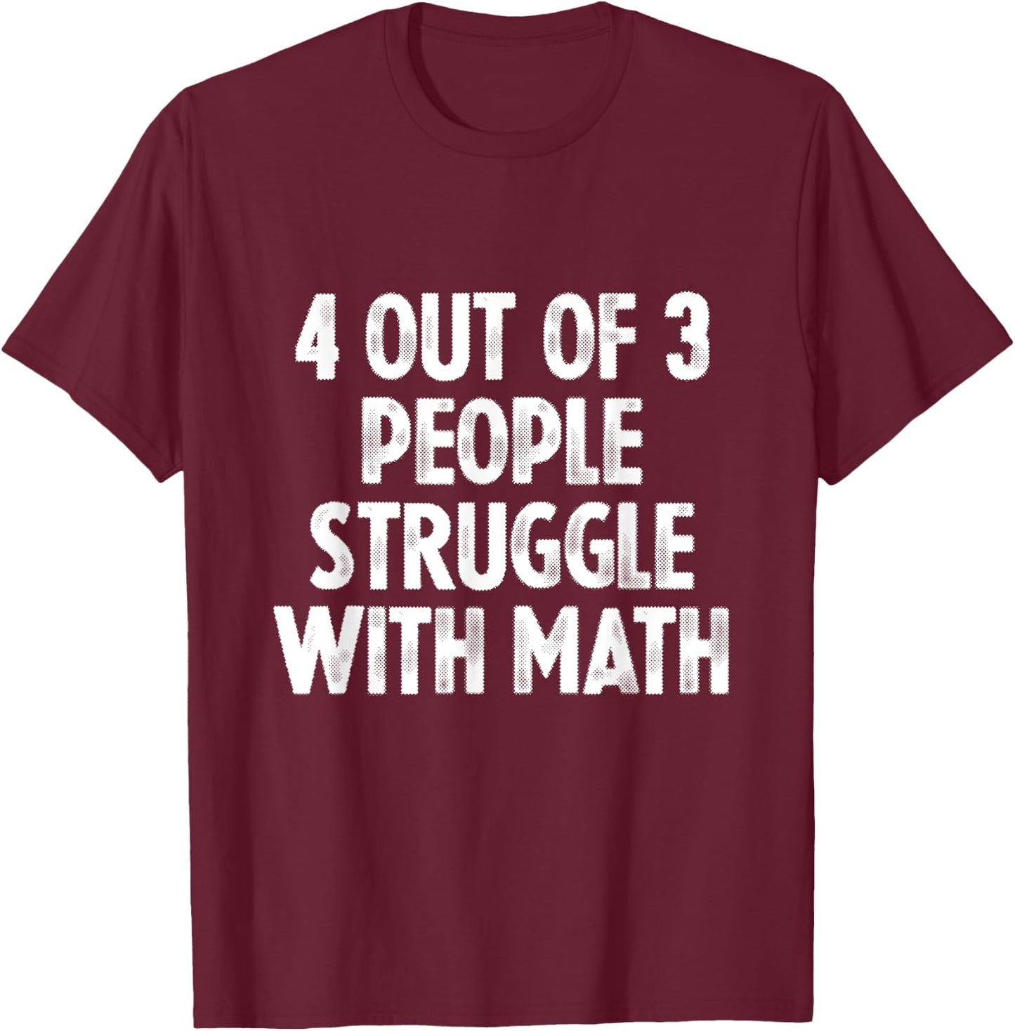 4 Out Of 3 People Struggle With Math T-Shirt - T-Shirt | Maroon