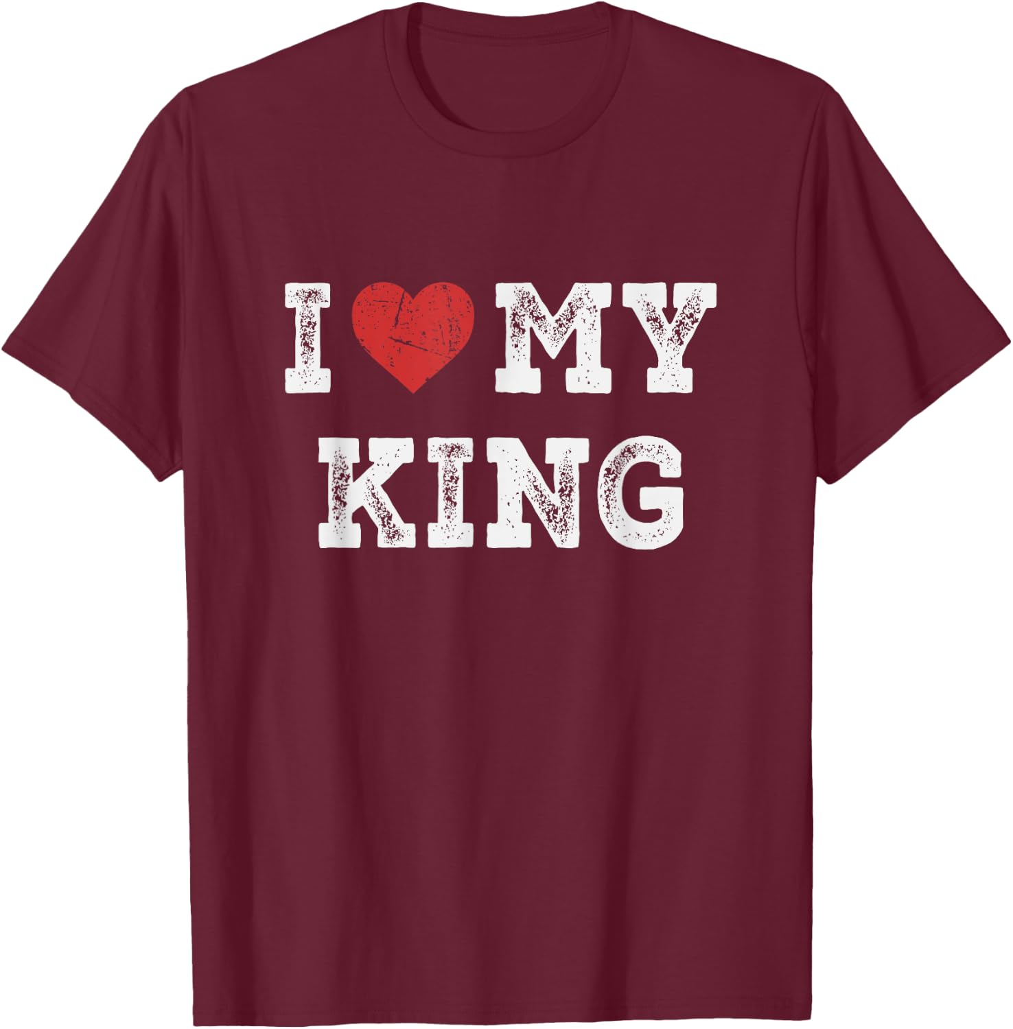 I Love My King - I Heart My King Funny T-Shirt - T-Shirt | Maroon