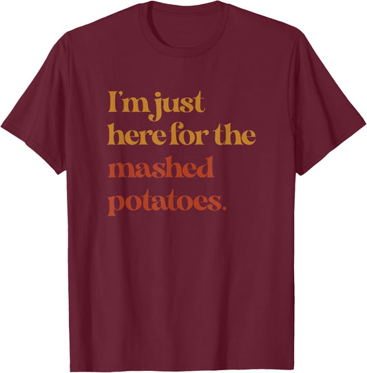 Funny Im Just Here For The Mashed Potatoes Thanksgiving T-Shirt - T-Shirt | Maroon