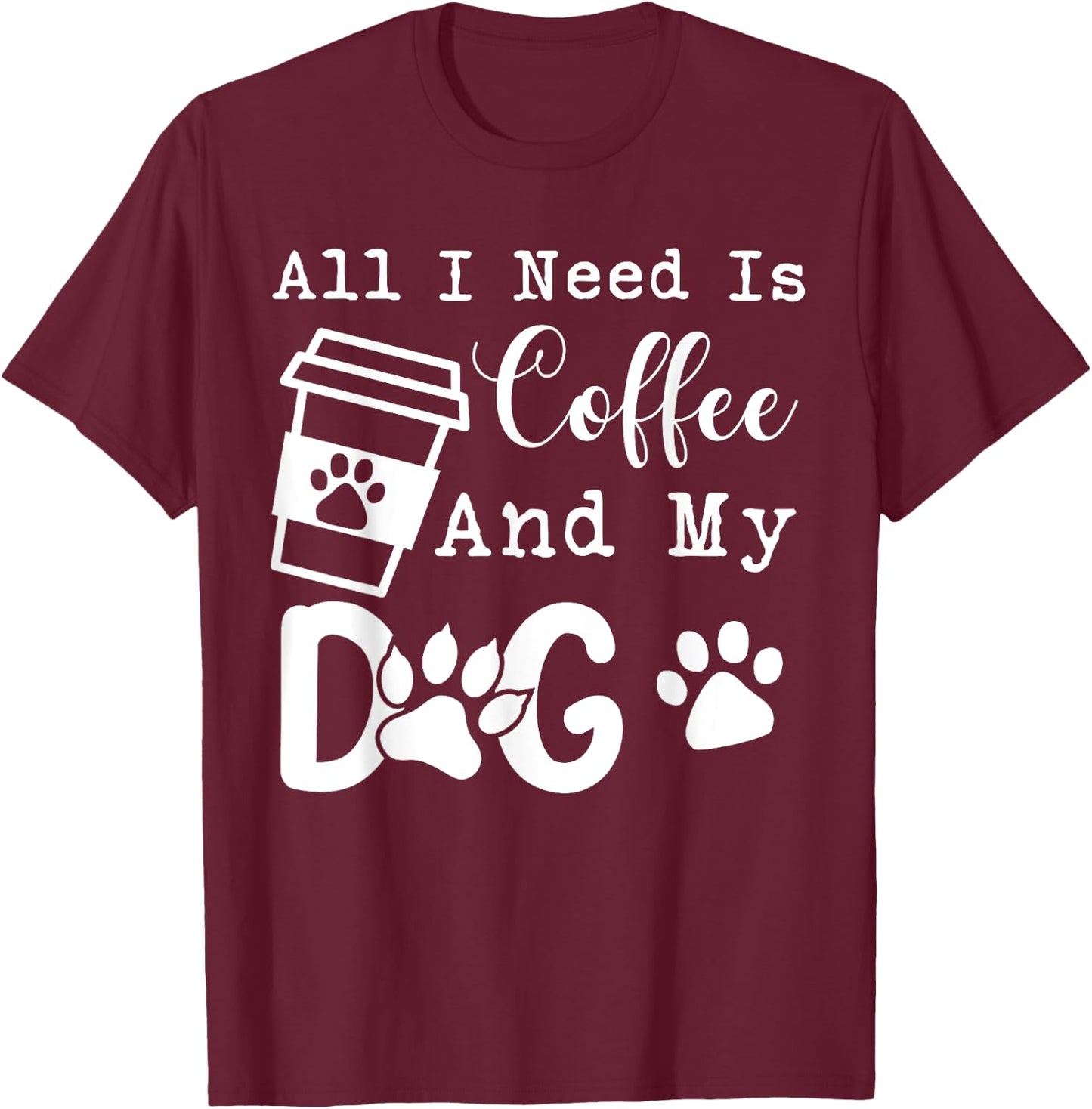 All I Need Is Coffee And My Dog Funny Coffee and Dog Lover T-Shirt - T-Shirt | Maroon