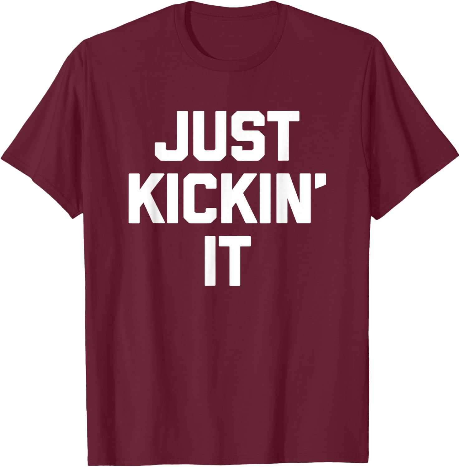 Just Kickin' It - Funny Saying Sarcastic Humor Novelty Cool T-Shirt - T-Shirt | Maroon