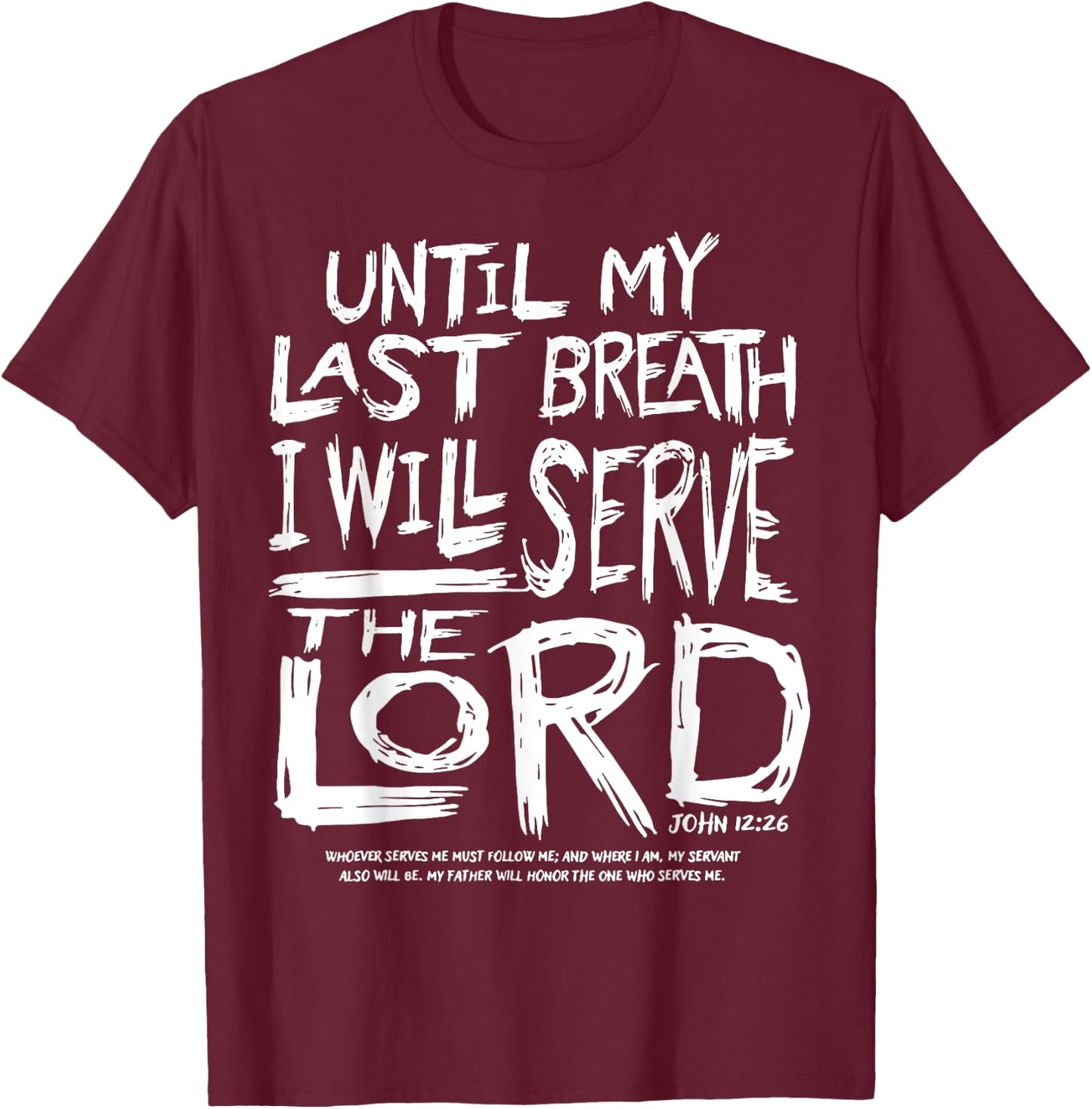 Until My Last Breath I Will Serve The Lord T-Shirt - T-Shirt | Maroon