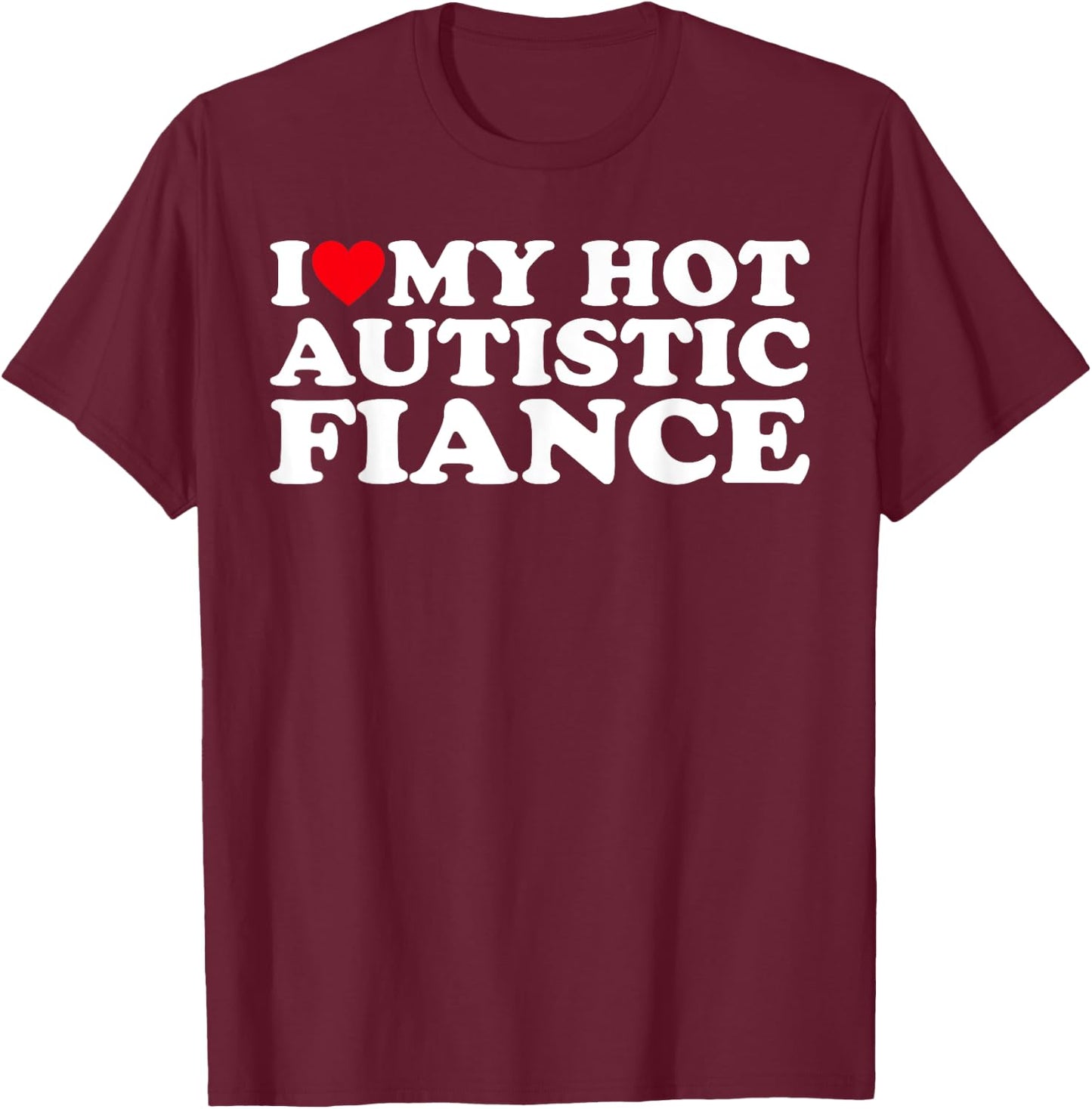I Love My Hot Autistic Fiance Autism Awareness Support Wear T-Shirt - T-Shirt | Maroon