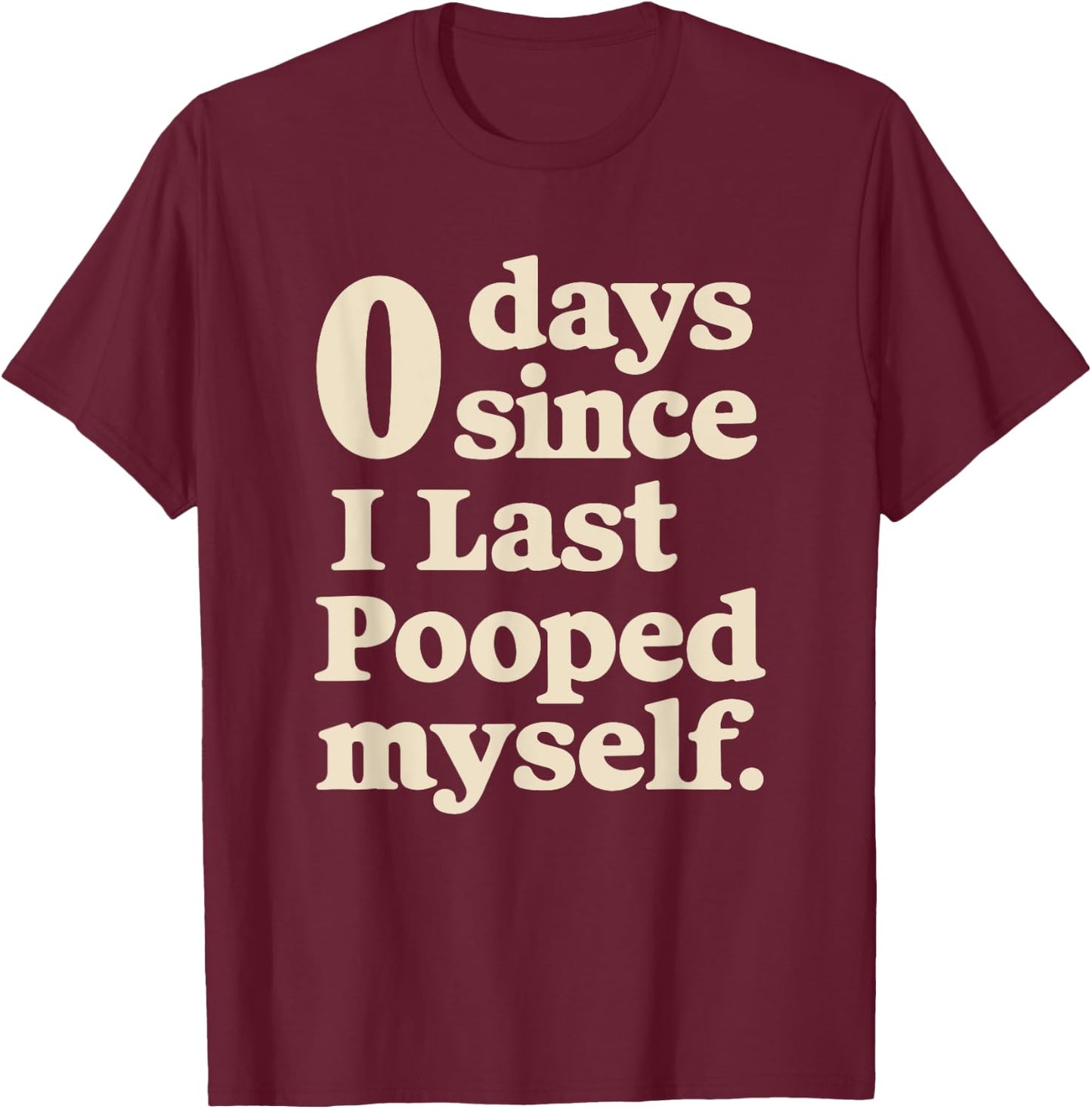 0 Days Since I Last Pooped Myself Funny Adult Humor Meme T-Shirt - T-Shirt | Maroon