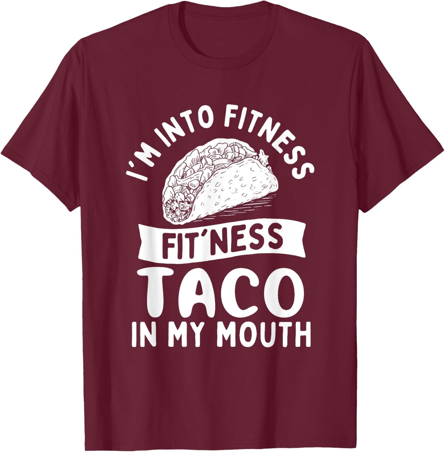 I'm Into Fitness Fit'ness Taco in My Mouth - Taco Lover T-Shirt - T-Shirt | Maroon