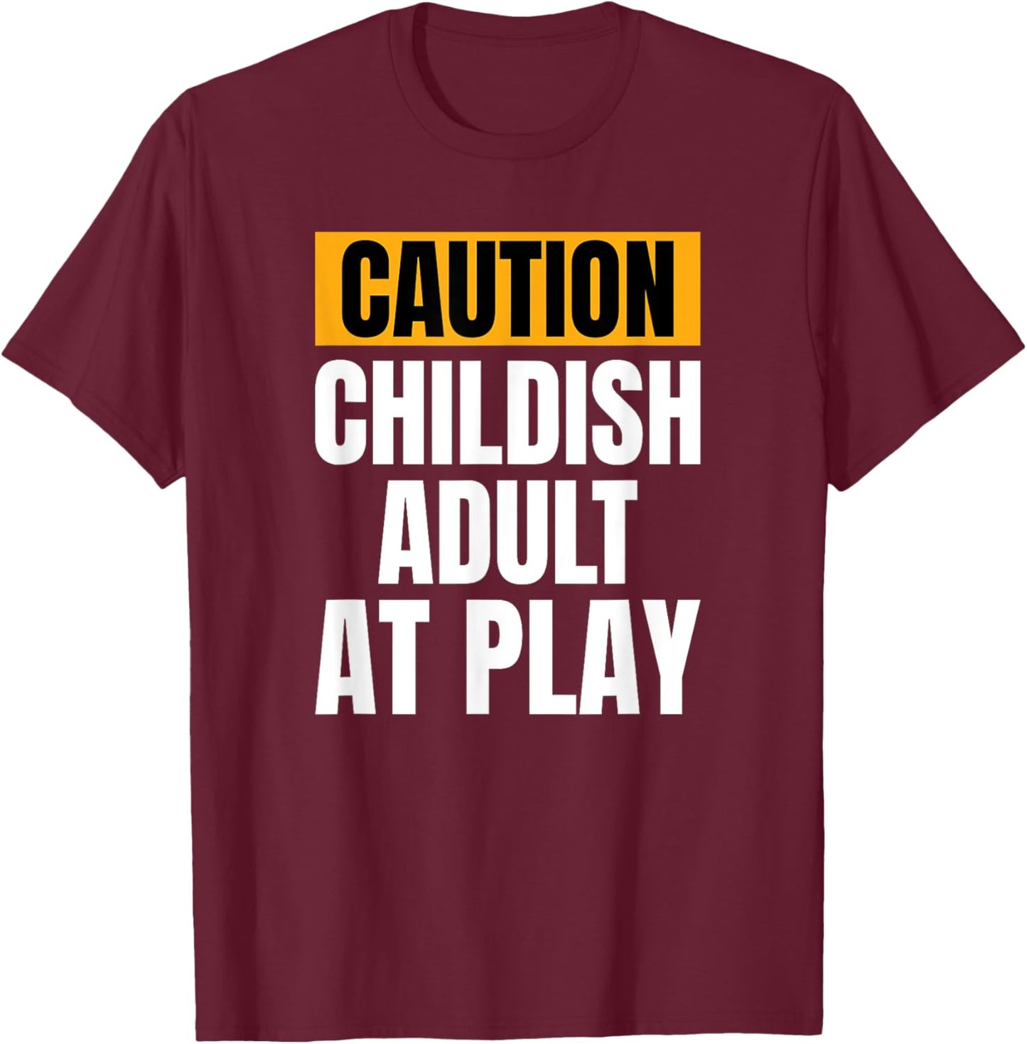 Caution Childish Adult At Play Funny Sarcastic Humor T-Shirt - T-Shirt | Maroon