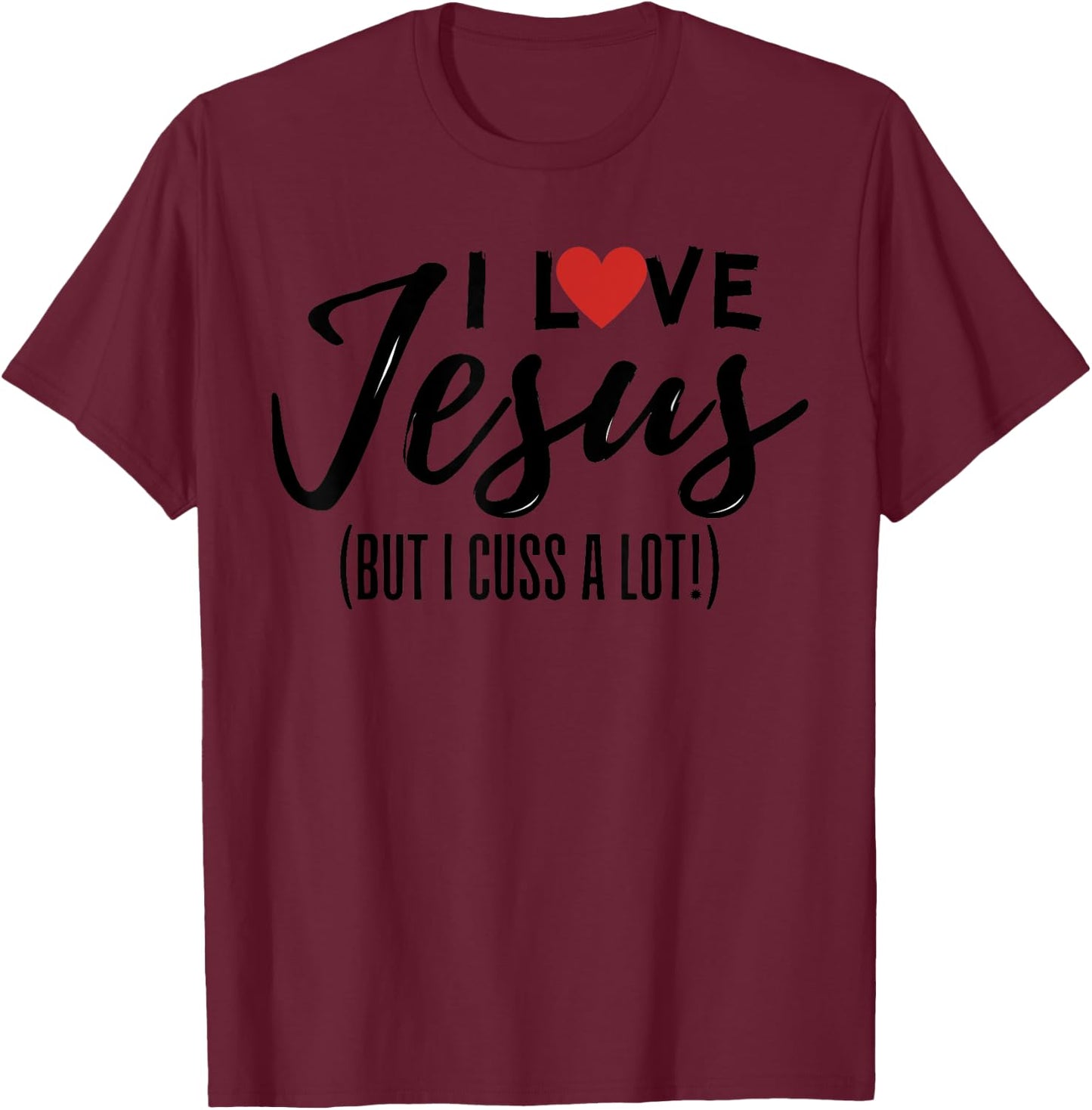 I Love Jesus But I Cuss A Lot Funny Christian Saying Joke T-Shirt - T-Shirt | Maroon