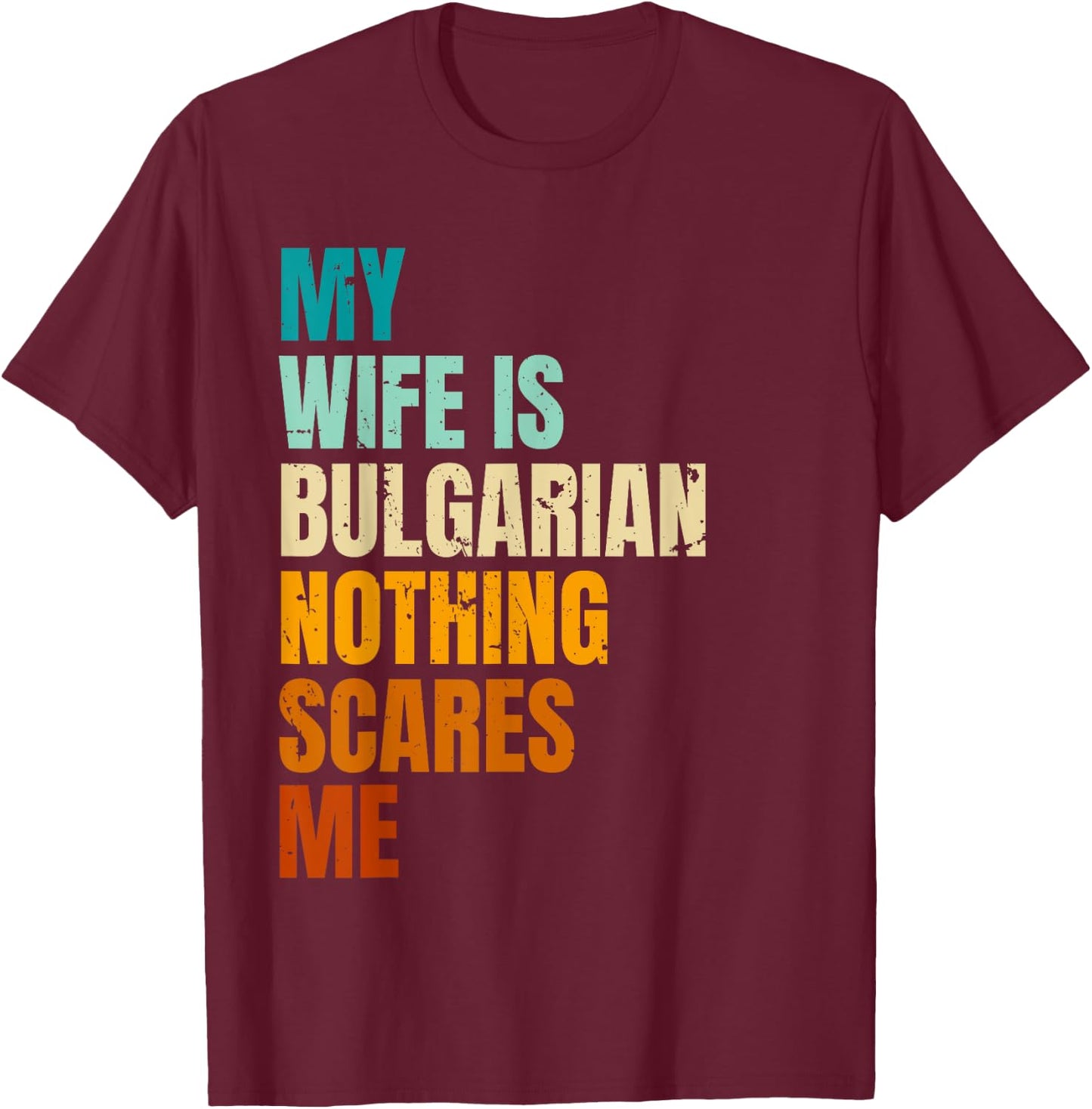 My Wife Is Bulgarian Nothing Scares Me Funny Husband T-Shirt - T-Shirt | Maroon