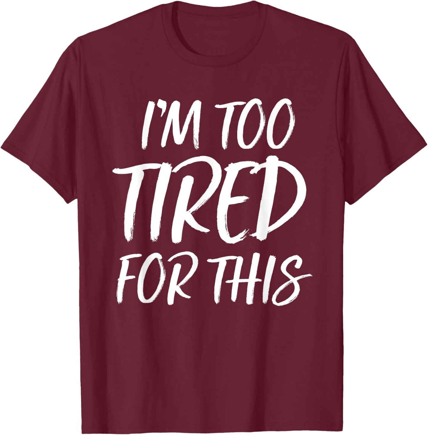 I'm Too Tired For This T Shirt Funny Novelty Gym Sayings T-Shirt - T-Shirt | Maroon