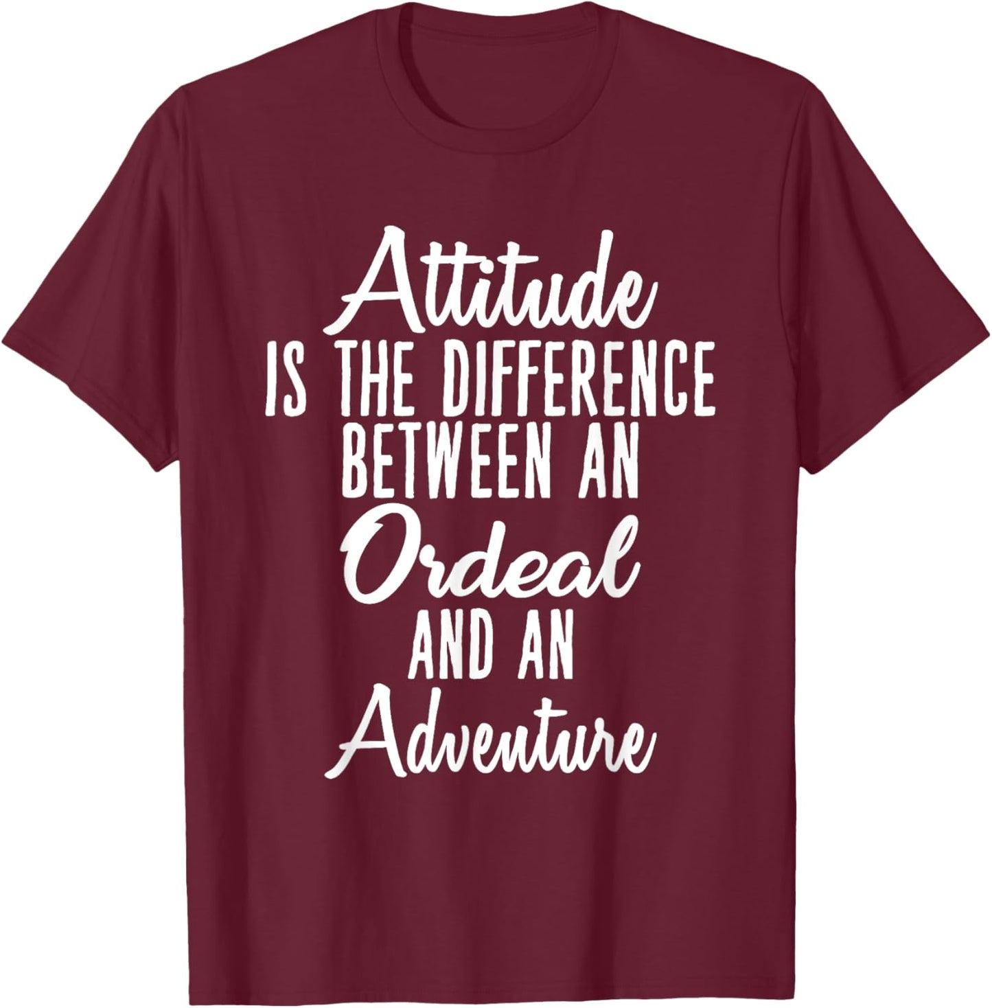 Attitude is Difference Between Ordeal and Adventure T-Shirt - T-Shirt | Maroon