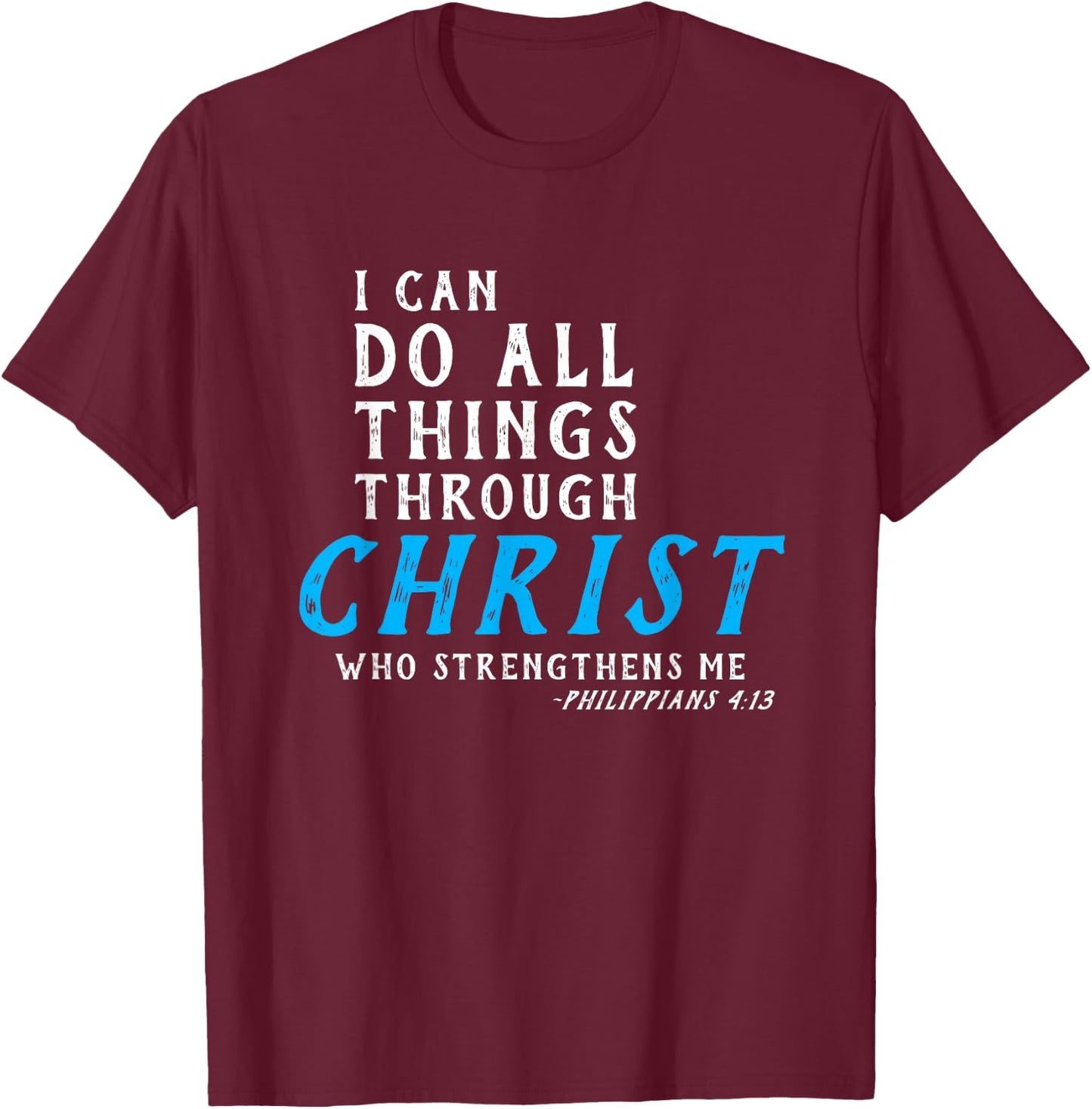 I Can Do All Things Through Christ Who Strengthens Me Shirt T-Shirt - T-Shirt | Maroon