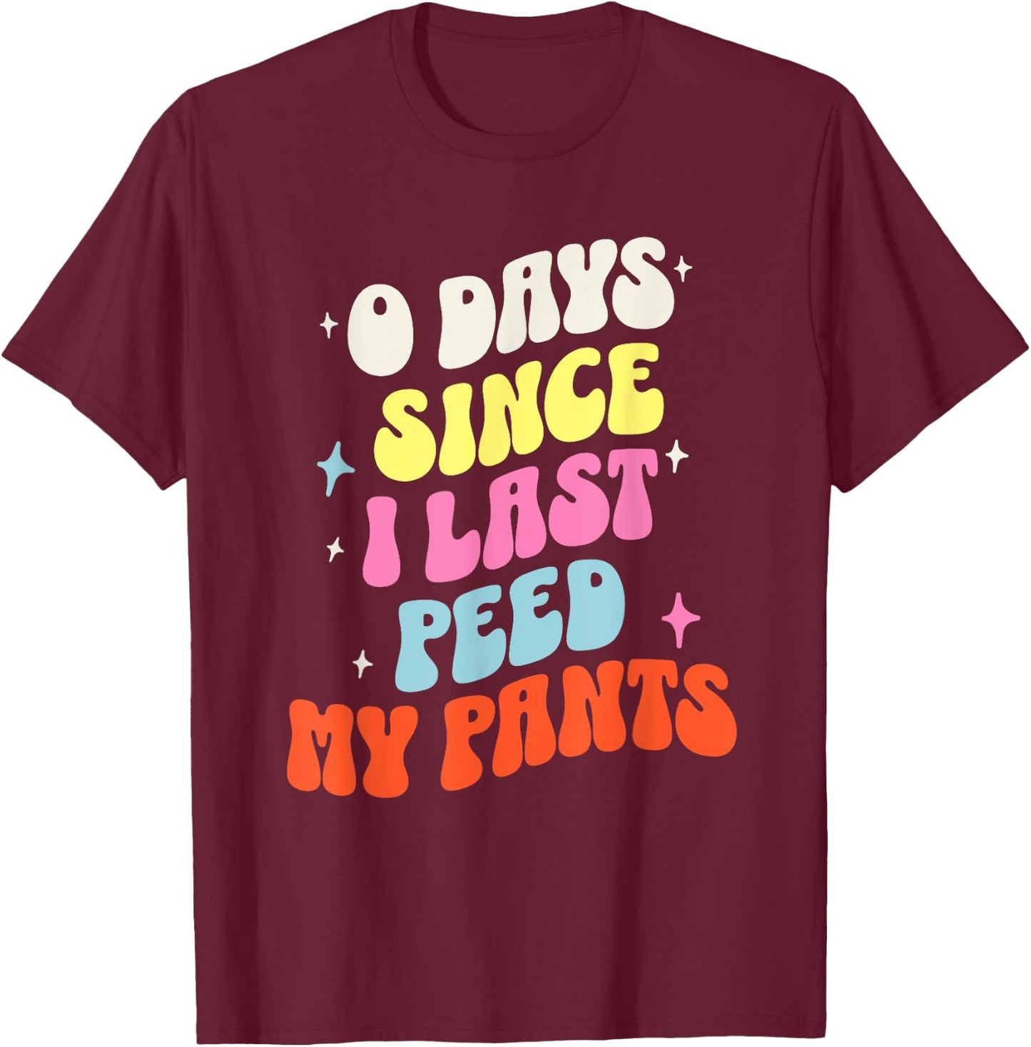 0 Days Since I Last Peed My Pants Funny Adult Humor Meme T-Shirt - T-Shirt | Maroon