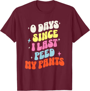 0 Days Since I Last Peed My Pants Funny Adult Humor Meme T-Shirt - T-Shirt | Maroon