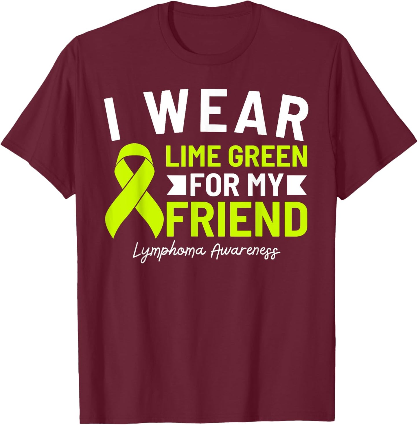 I Wear Lime Green For My Friend Lymphoma Awareness T-Shirt - T-Shirt | Maroon
