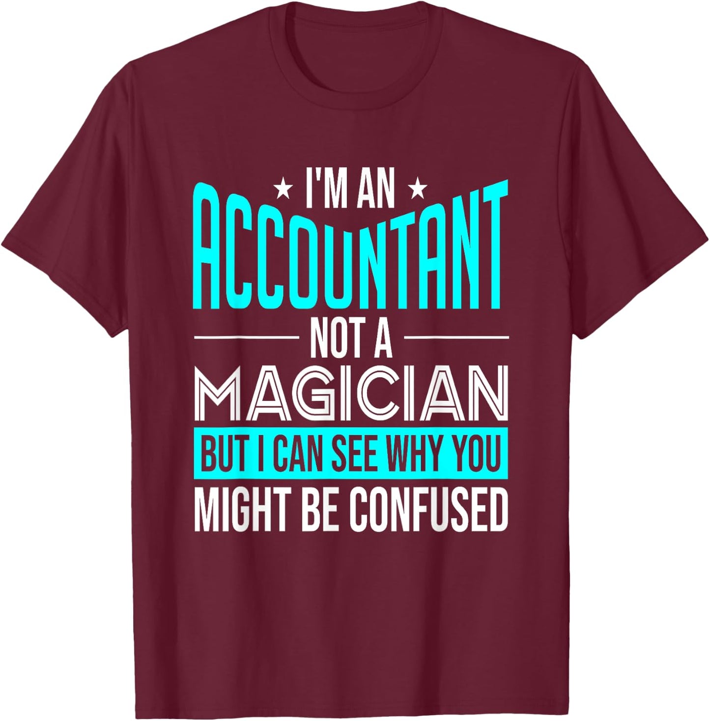 Funny Accounting CPA I'm An Accountant Not A Magician T-Shirt - T-Shirt | Maroon
