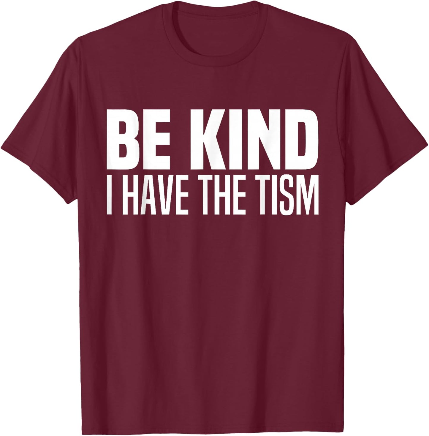 Be Kind I Have The Tism Autistic Spectrum Autism Disorder T-Shirt - T-Shirt | Maroon