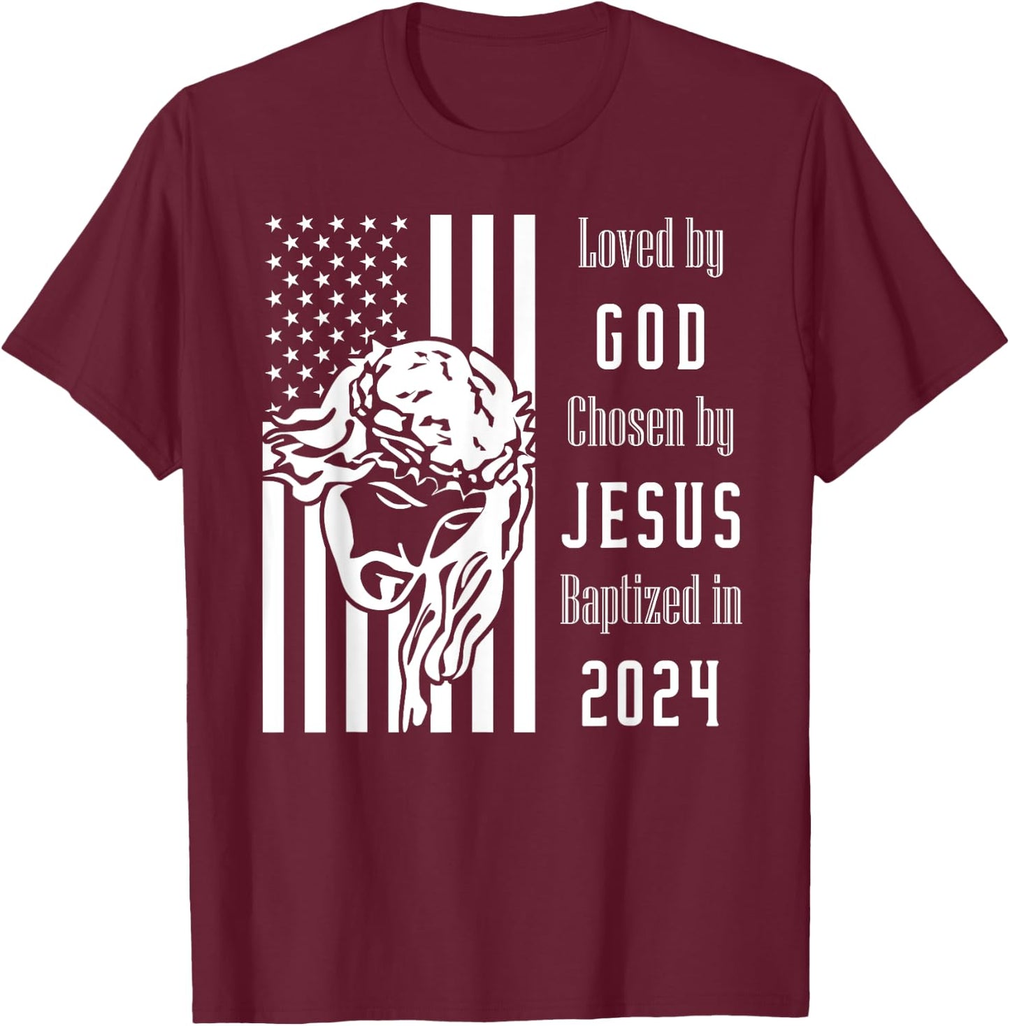 Loved By God Chosen By Jesus Baptized 2024 Flag With Christ T-Shirt - T-Shirt | Maroon