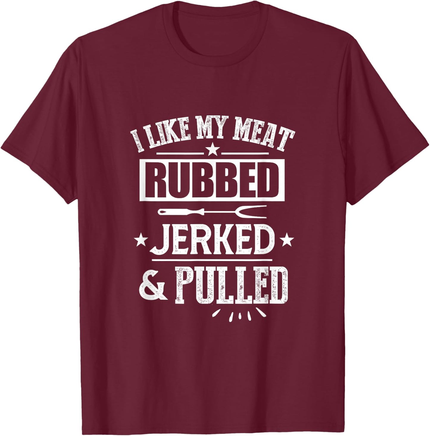 I Like My Meat Rubbed Jerked & Pulled BBQ Grilling Barbecue T-Shirt - T-Shirt | Maroon