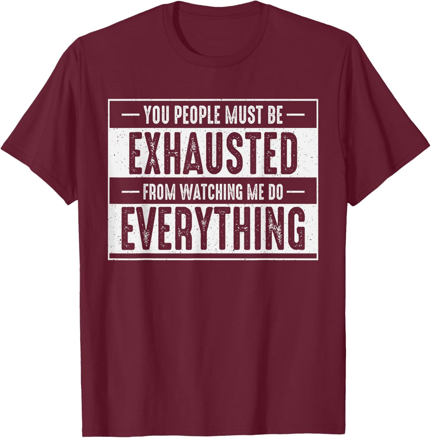 You People Must Be Exhausted Watching Me Do Everything Funny T-Shirt - T-Shirt | Maroon