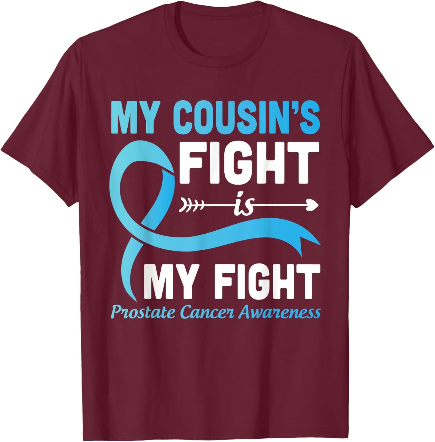 My Cousin's Fight Is My Fight Prostate Cancer Help Warrior T-Shirt - T-Shirt | Maroon