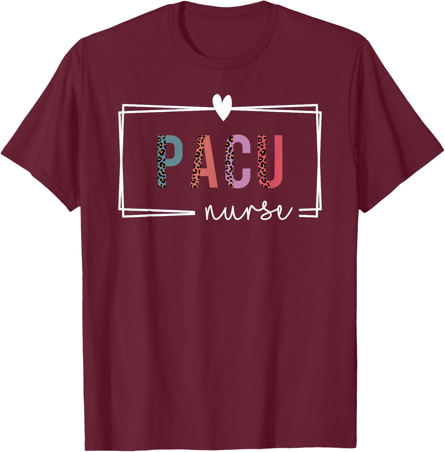 PACU Nurse Post-Anesthesia Care Unit Nurse Nurses Day T-Shirt - T-Shirt | Maroon