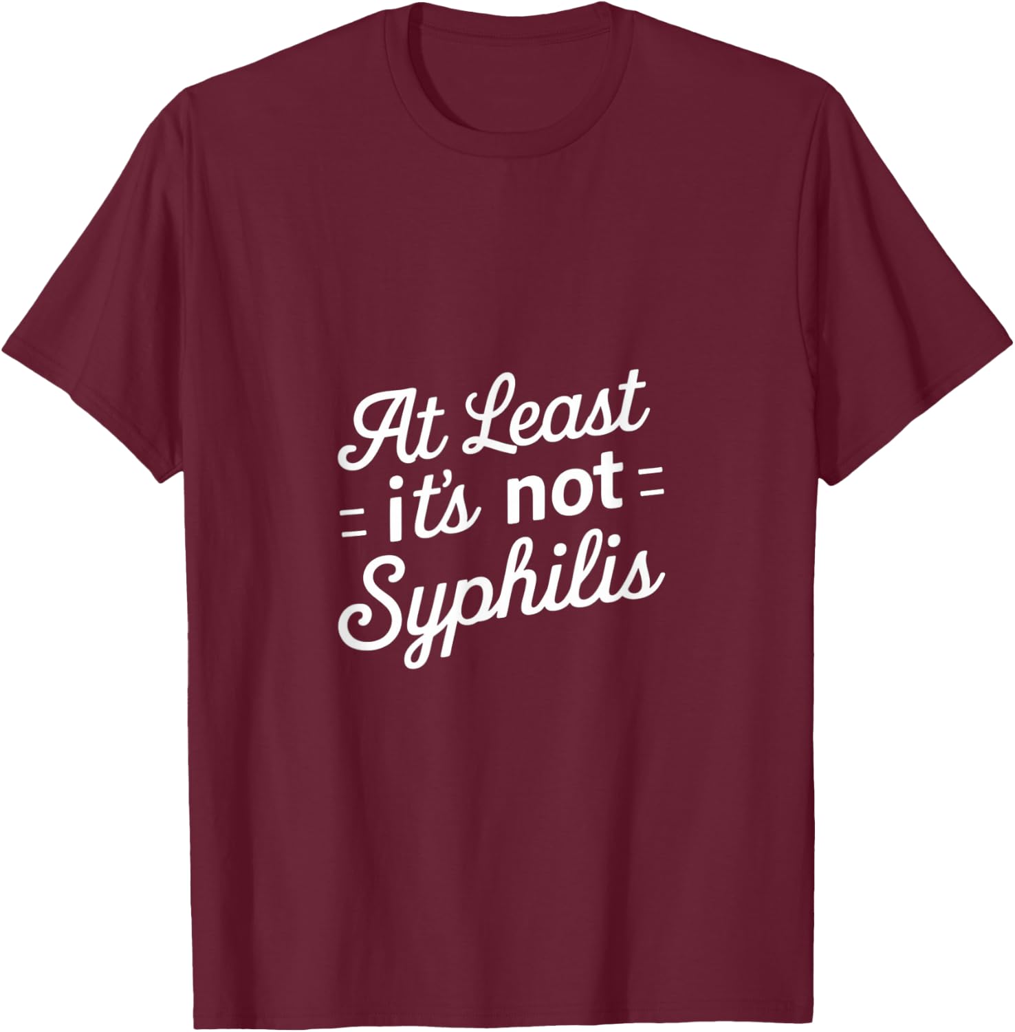 At Least It's Not Syphilis T-Shirt - T-Shirt | Maroon