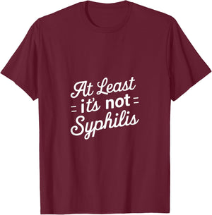 At Least It's Not Syphilis T-Shirt - T-Shirt | Maroon