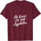 At Least It's Not Syphilis T-Shirt - T-Shirt | Maroon