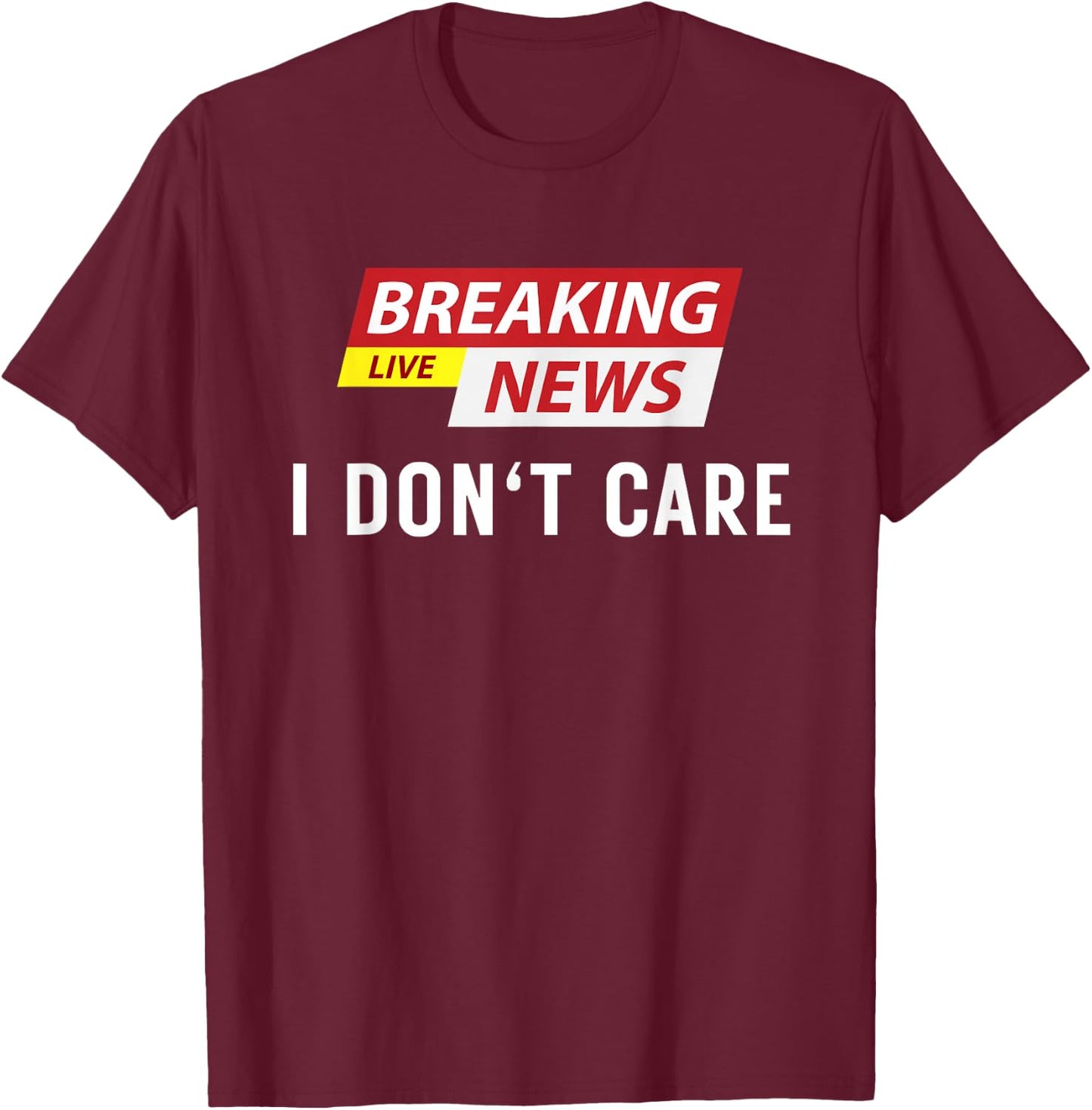 Breaking News I Don't Care Funny Sarcastic Humor T-Shirt - T-Shirt | Maroon