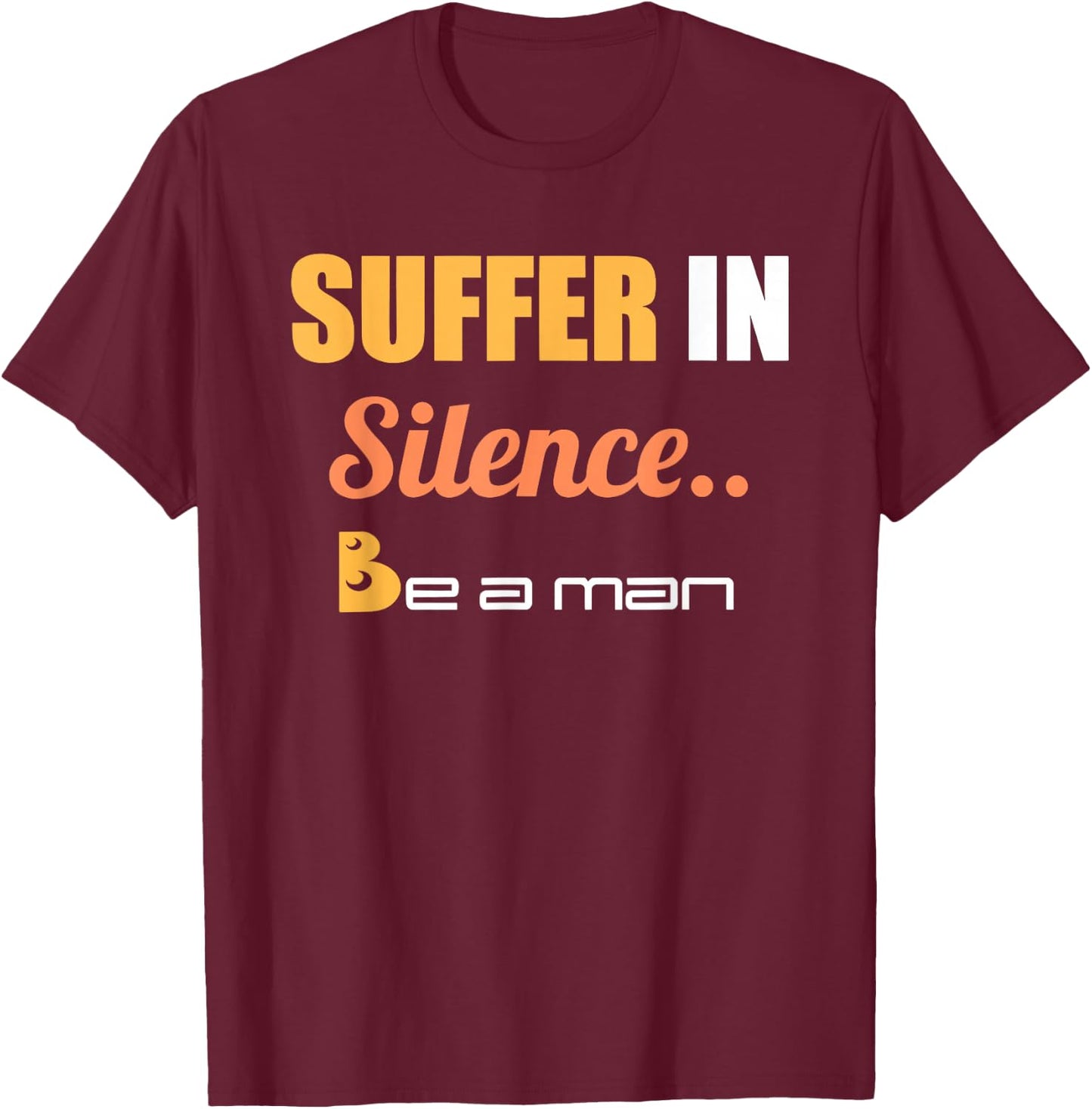 Suffer In Silence Be A Man T-Shirt - T-Shirt | Maroon