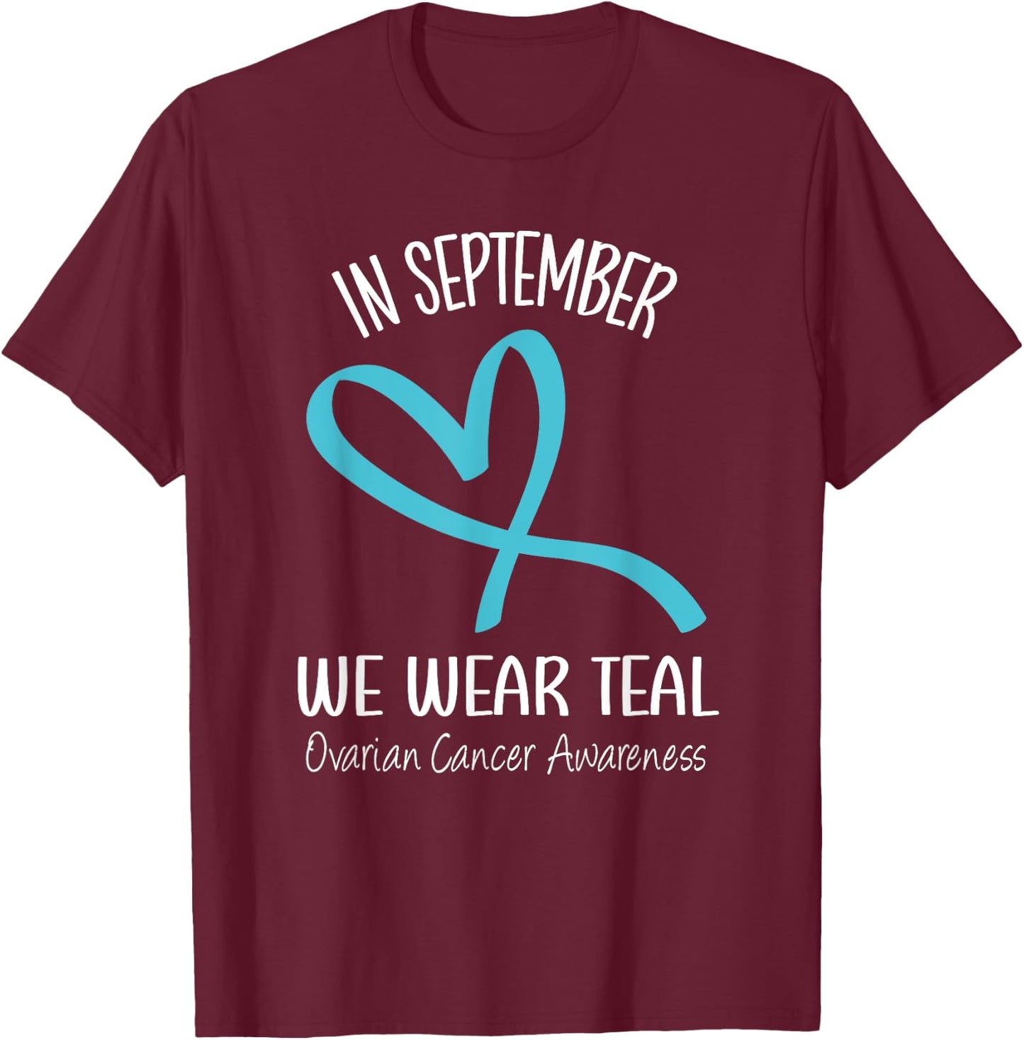 Heart Ribbon September We Wear Teal Ovarian Cancer Awareness T-Shirt - T-Shirt | Maroon