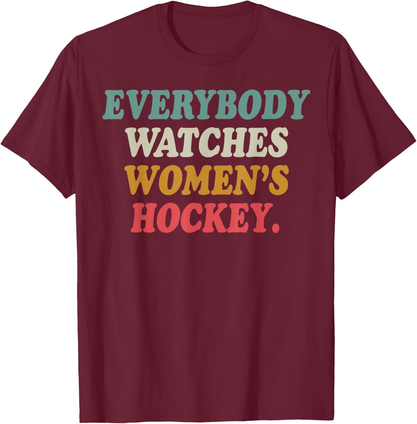 Everybody Watches Women's Hockey T-Shirt - T-Shirt | Maroon