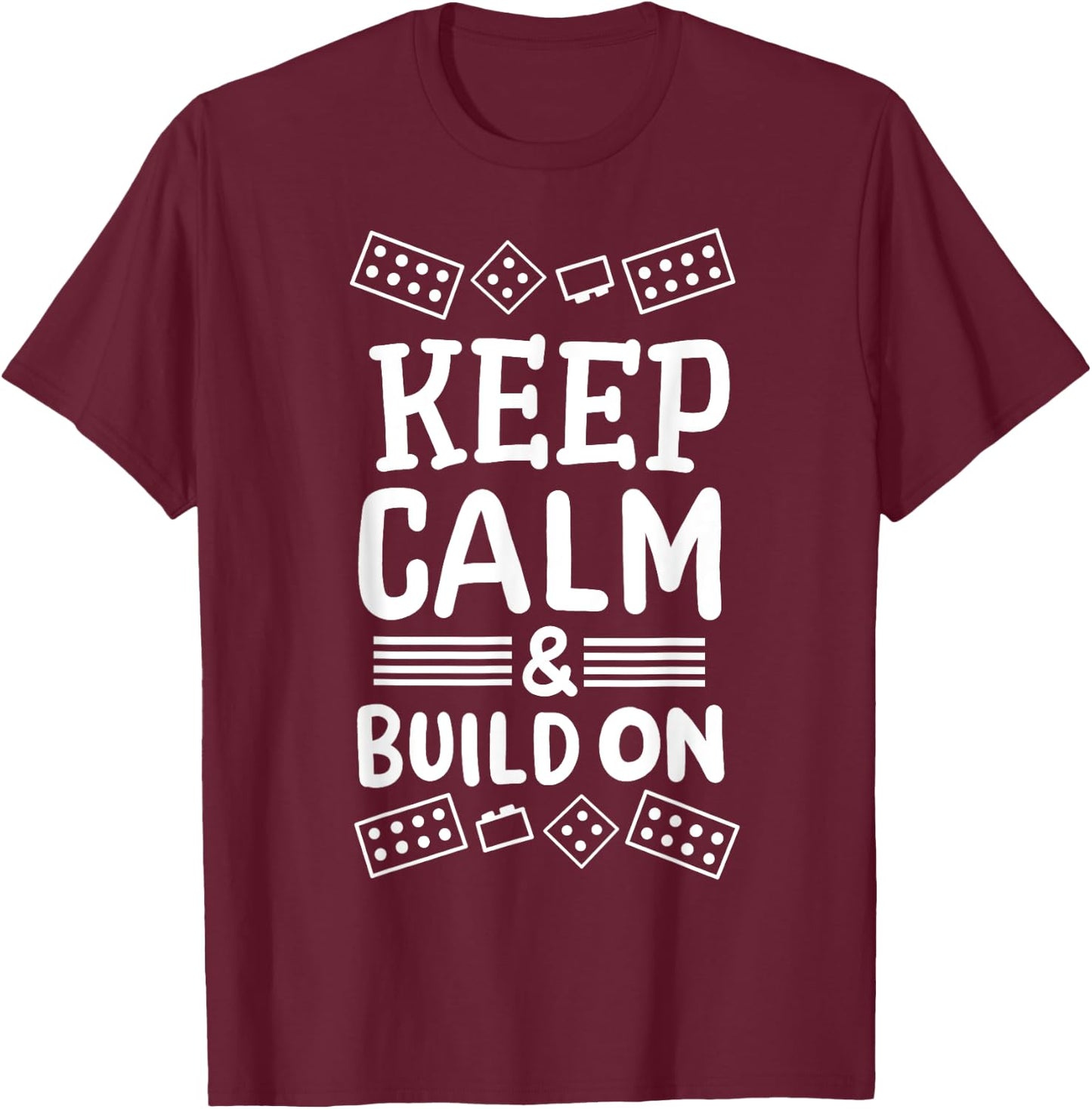 Keep Calm And Build On Funny Builder Building Blocks Lover T-Shirt - T-Shirt | Maroon