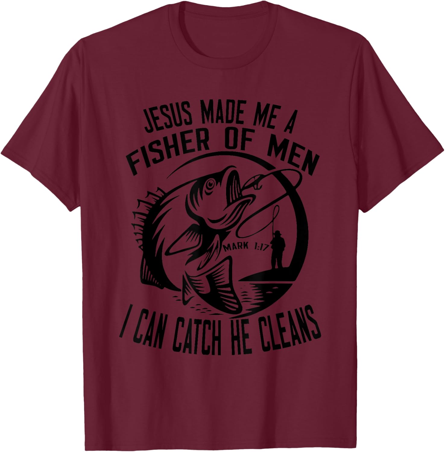 Jesus Made Me A Fisher Of Man I Catch He Cleans T-Shirt - T-Shirt | Maroon
