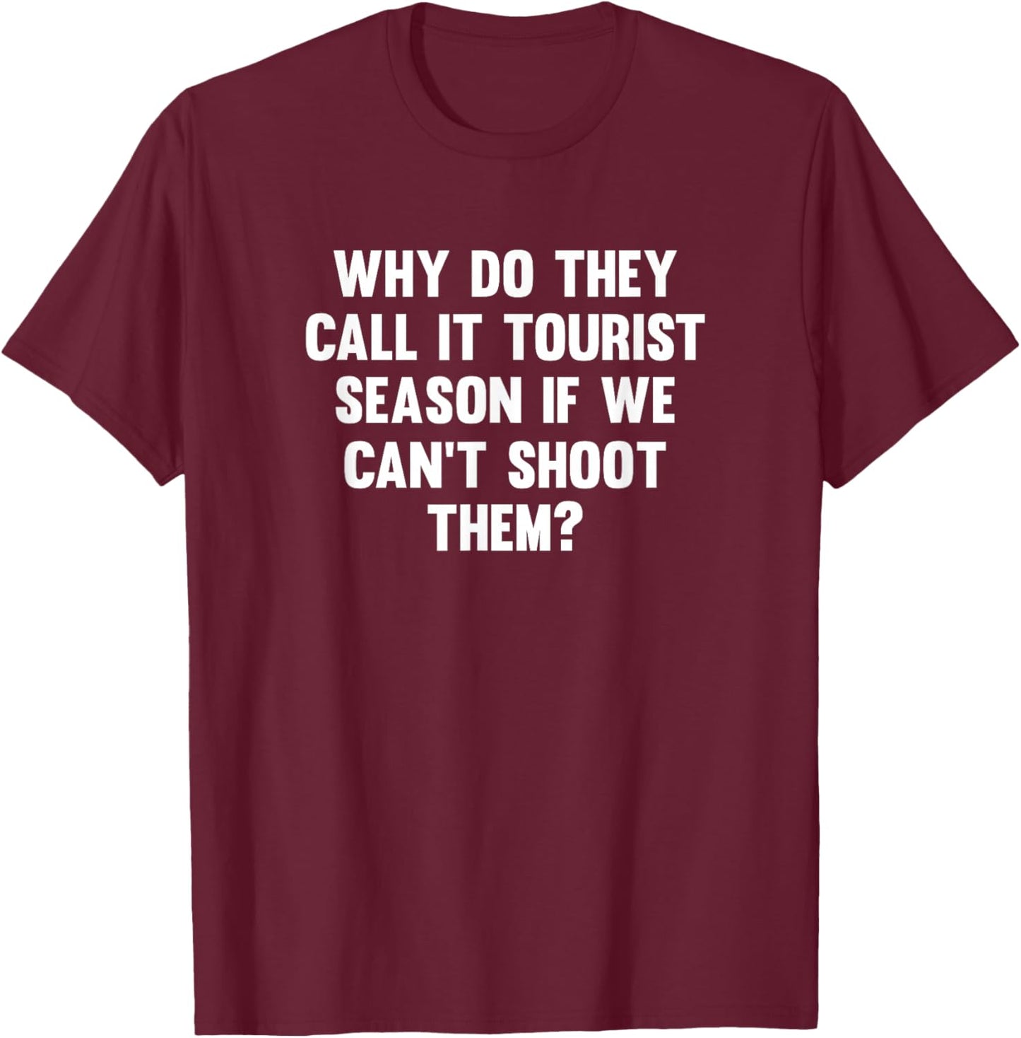Why Do They Call It Tourist Season If We Can't Shoot T-Shirt - T-Shirt | Maroon