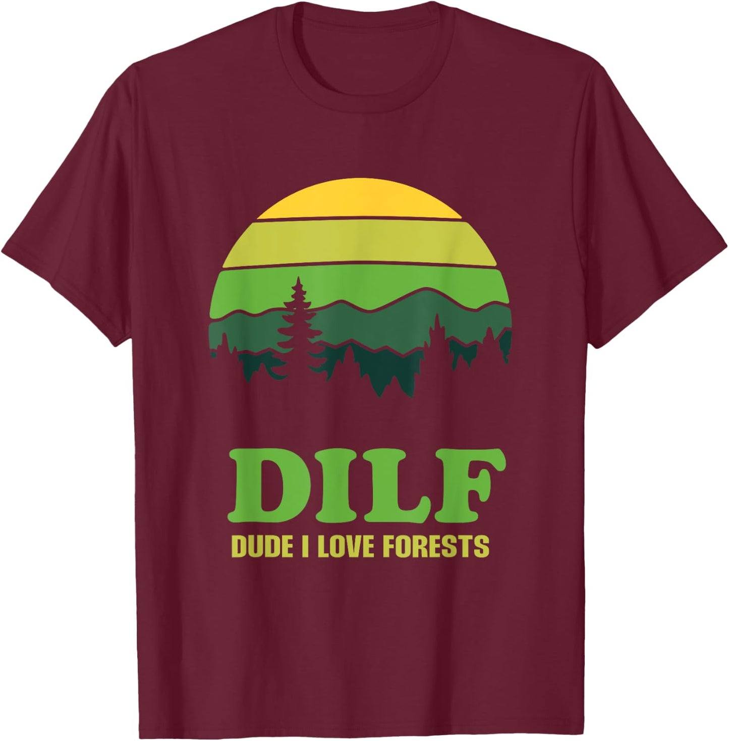 DILF Dude I Love Forests - Funny Nature Hiking Tree Camp Fan T-Shirt - T-Shirt | Maroon