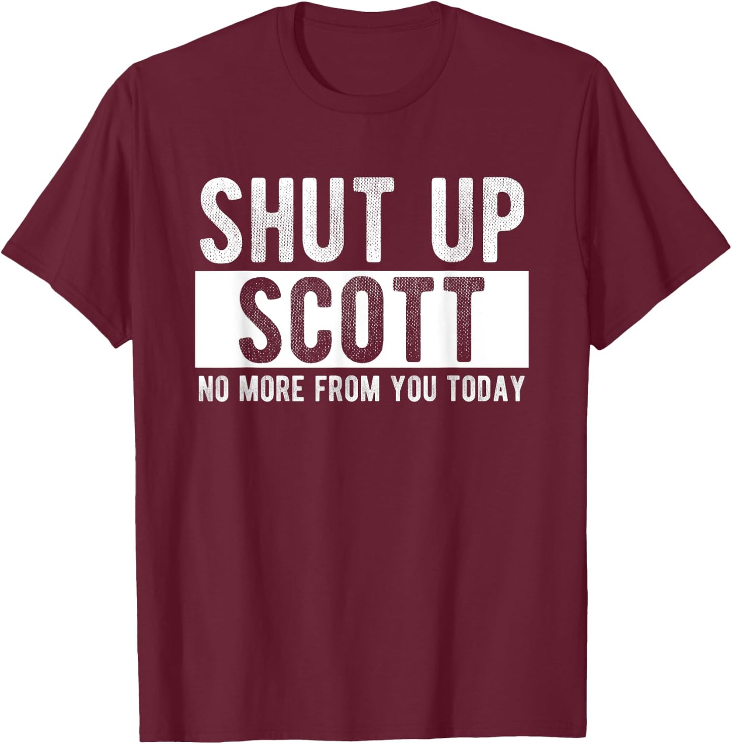 Shut Up Scott No More From You Today Funny Scott Name T-Shirt - T-Shirt | Maroon