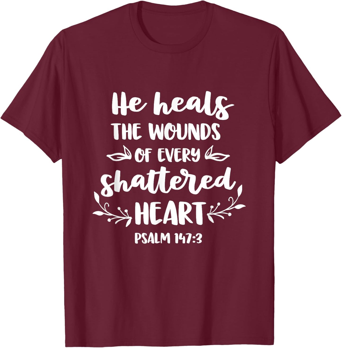 He Heals The Wounds Of Every Shattered Heart Christian T-Shirt - T-Shirt | Maroon