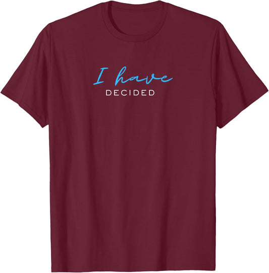 I Have Decided T-Shirt - T-Shirt | Maroon