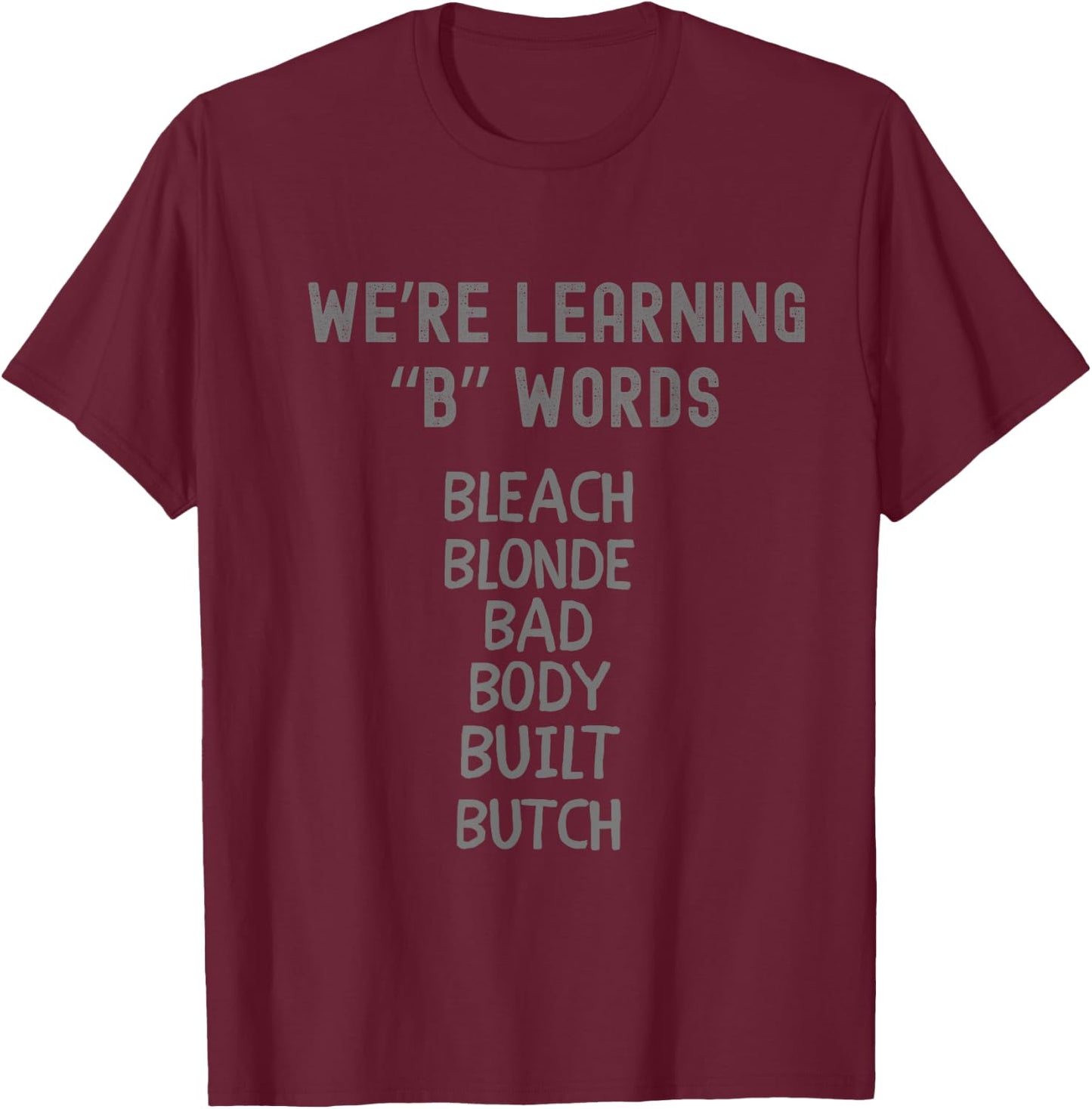 Bleach Blonde Bad Body Built Butch Funny Political B Words T-Shirt - T-Shirt | Maroon