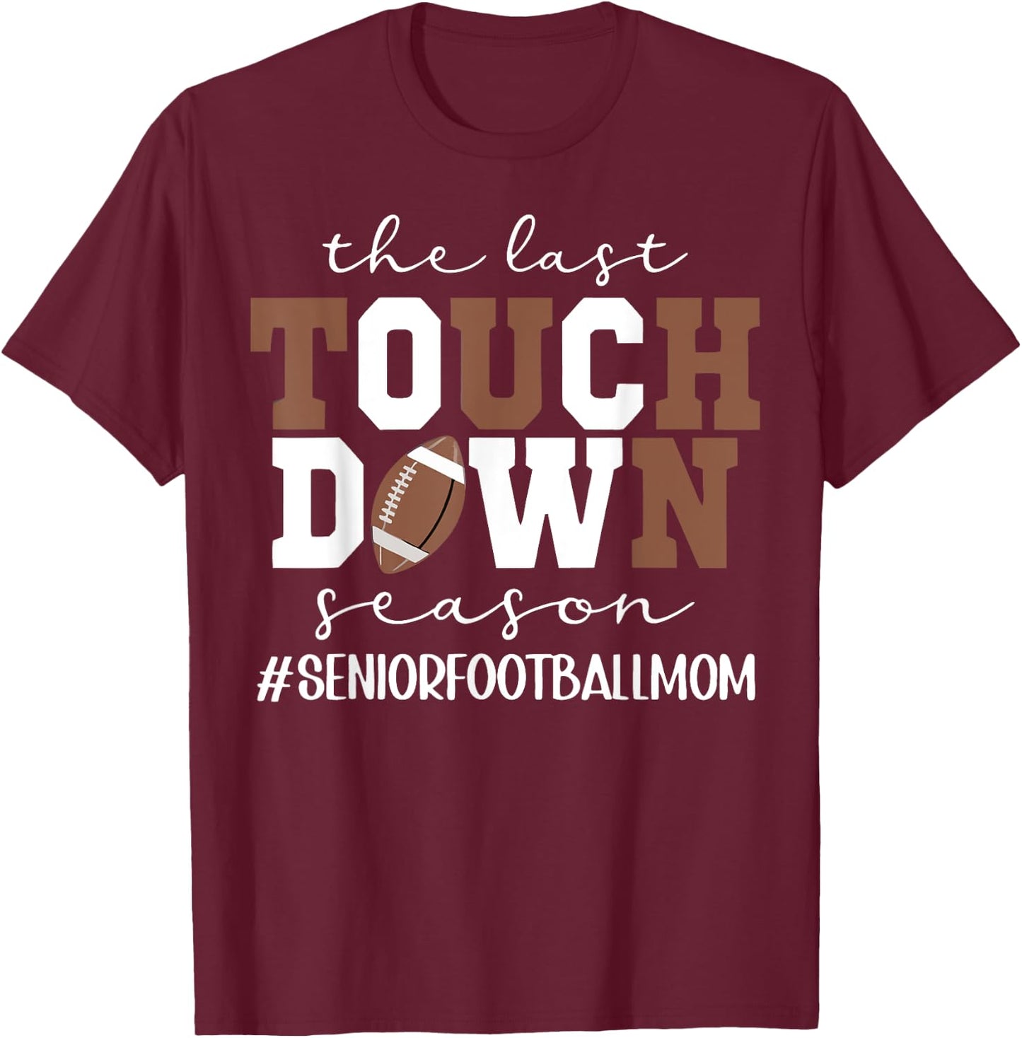 The Last Touchdown Season Football Mom Senior Game Day T-Shirt - T-Shirt | Maroon