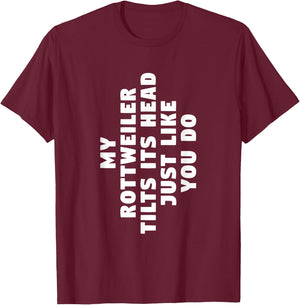 My Rottweiler Tilts Its Head Just Like You Do Dog Lover T-Shirt - T-Shirt | Maroon