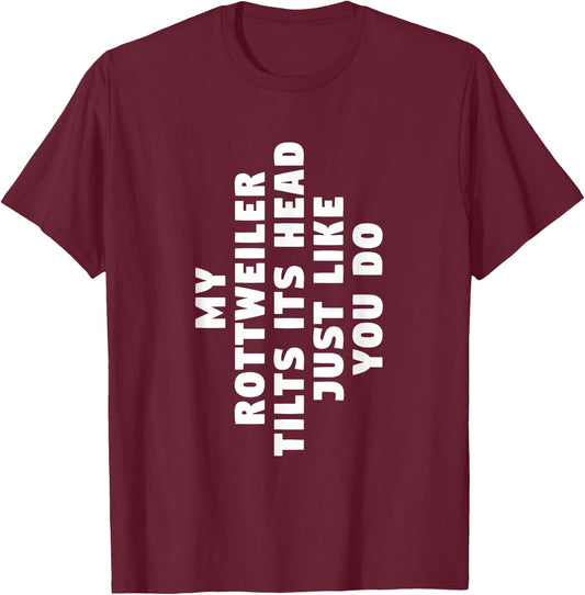 My Rottweiler Tilts Its Head Just Like You Do Dog Lover T-Shirt - T-Shirt | Maroon