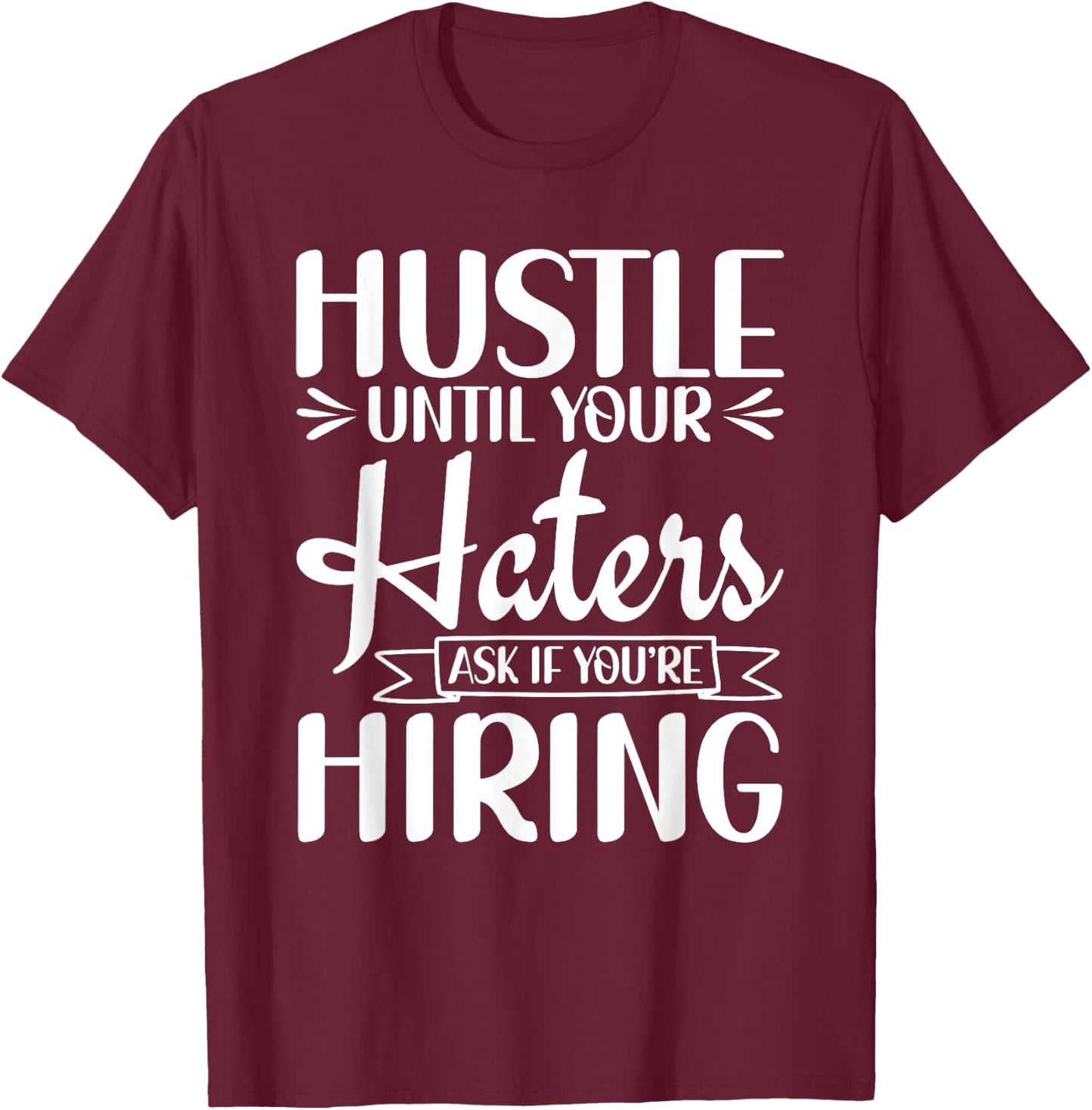Hustle Until Your Haters Ask If You're Hiring Entrepreneur T-Shirt - T-Shirt | Maroon